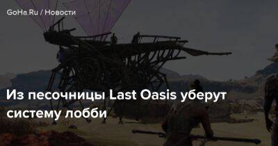 Из песочницы Last Oasis уберут систему лобби - goha.ru