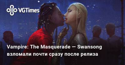 Vampire: The Masquerade — Swansong взломали почти сразу после релиза - vgtimes.ru