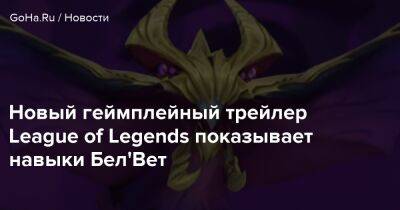 Новый геймплейный трейлер League of Legends показывает навыки Бел'Вет - goha.ru