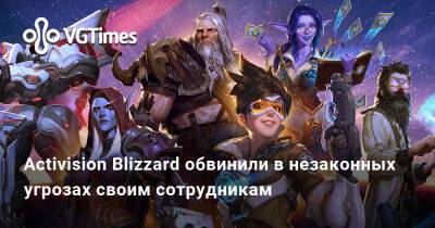Activision Blizzard обвинили в незаконных угрозах своим сотрудникам - vgtimes.ru - Сша