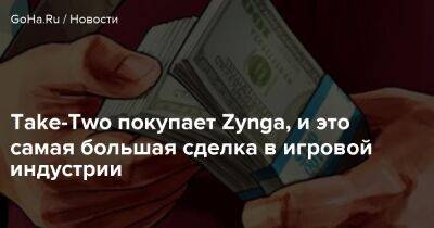 Take-Two покупает Zynga, и это самая большая сделка в игровой индустрии - goha.ru