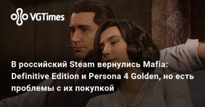 В российский Steam вернулись Mafia: Definitive Edition и Persona 4 Golden, но есть проблемы с их покупкой - vgtimes.ru - Россия