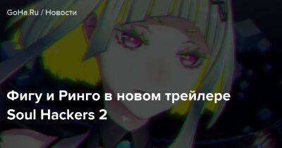 Фигу и Ринго в новом трейлере Soul Hackers 2 - goha.ru - Япония