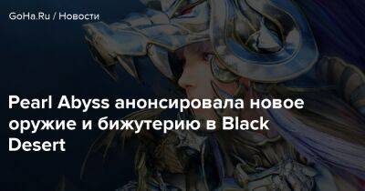 Pearl Abyss анонсировала новое оружие и бижутерию в Black Desert - goha.ru