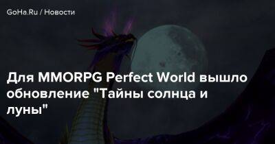 Для MMORPG Perfect World вышло обновление “Тайны солнца и луны” - goha.ru