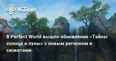 В Perfect World вышло обновление «Тайны солнца и луны» с новым регионом и сюжетами - vgtimes.ru