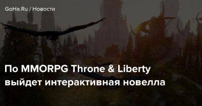 По MMORPG Throne & Liberty выйдет интерактивная новелла - goha.ru - Россия