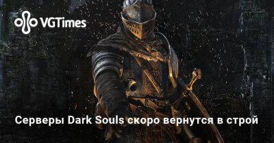 Серверы Dark Souls скоро вернутся в строй - vgtimes.ru