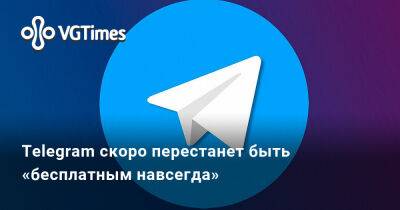 Telegram скоро перестанет быть «бесплатным навсегда» - vgtimes.ru
