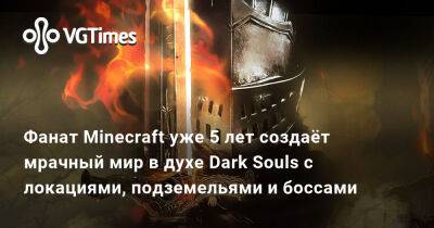 Фанат Minecraft уже 5 лет создаёт мрачный мир в духе Dark Souls с локациями, подземельями и боссами - vgtimes.ru