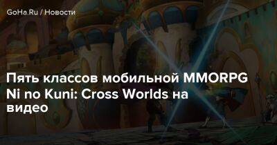 Ni No Kuni - Пять классов мобильной MMORPG Ni no Kuni: Cross Worlds на видео - goha.ru