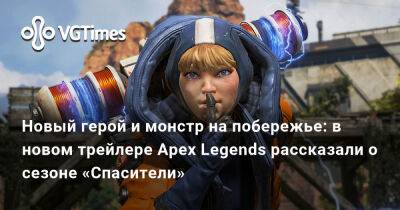 Новый герой и монстр на побережье: в новом трейлере Apex Legends рассказали о сезоне «Спасители» - vgtimes.ru
