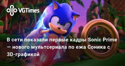 В сети показали первые кадры Sonic Prime — нового мультсериала по ежа Соника с 3D-графикой - vgtimes.ru