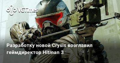 Разработку новой Crysis возглавил геймдиректор Hitman 3 - vgtimes.ru