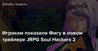 Игрокам показали Фигу в новом трейлере JRPG Soul Hackers 2 - goha.ru - Япония