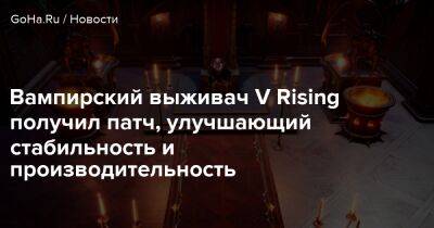 Stunlock Studios - Вампирский выживач V Rising получил патч, улучшающий стабильность и производительность - goha.ru