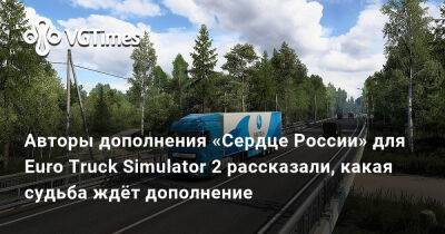 Авторы дополнения «Сердце России» для Euro Truck Simulator 2 рассказали, какая судьба ждёт дополнение - vgtimes.ru - Россия - Украина
