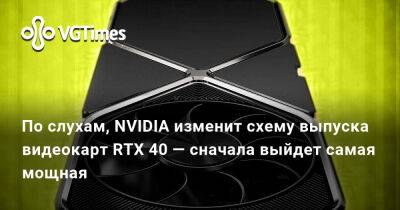 По слухам, NVIDIA изменит схему выпуска видеокарт RTX 40 — сначала выйдет самая мощная - vgtimes.ru