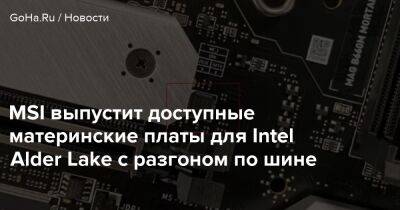 MSI выпустит доступные материнские платы для Intel Alder Lake с разгоном по шине - goha.ru