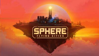 Sphere — Flying Cities получила обновление «История, фаза II» с новым контентом - lvgames.info - city Flying