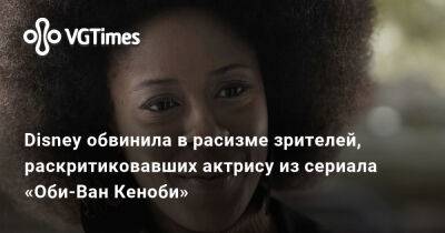 Disney обвинила в расизме зрителей, раскритиковавших актрису из сериала «Оби-Ван Кеноби» - vgtimes.ru