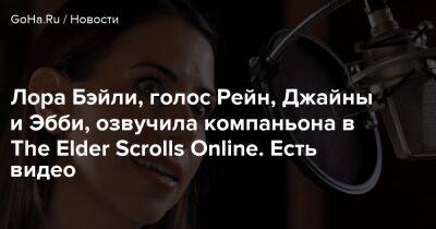 Лариса Бэйли - Лора Бэйли, голос Рейн, Джайны и Эбби, озвучила компаньона в The Elder Scrolls Online. Есть видео - goha.ru