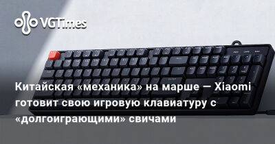 Китайская «механика» на марше — Xiaomi готовит свою игровую клавиатуру с «долгоиграющими» свичами - vgtimes.ru