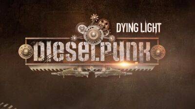 Dying Light получит дополнение Dieselpunk. Вышел новый трейлер - gametech.ru