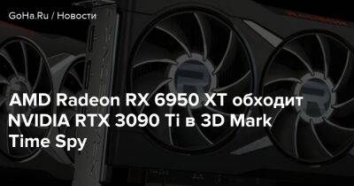 AMD Radeon RX 6950 XT обходит NVIDIA RTX 3090 Ti в 3D Mark Time Spy - goha.ru