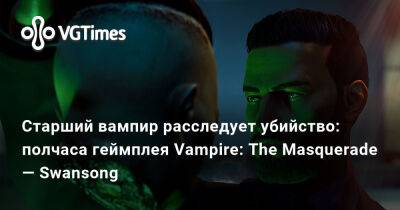 Старший вампир расследует убийство: полчаса геймплея Vampire: The Masquerade — Swansong - vgtimes.ru