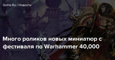 Много роликов новых миниатюр с фестиваля по Warhammer 40,000 - goha.ru