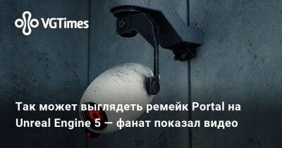 Так может выглядеть ремейк Portal на Unreal Engine 5 — фанат показал видео - vgtimes.ru - Россия