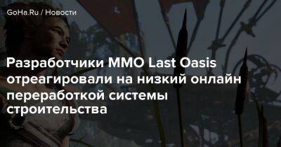 Разработчики MMO Last Oasis отреагировали на низкий онлайн переработкой системы строительства - goha.ru