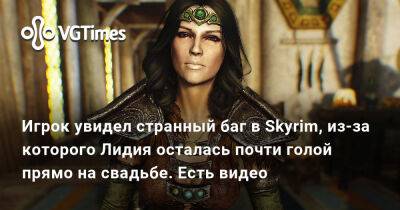 Игрок увидел странный баг в Skyrim, из-за которого Лидия осталась почти голой прямо на свадьбе. Есть видео - vgtimes.ru