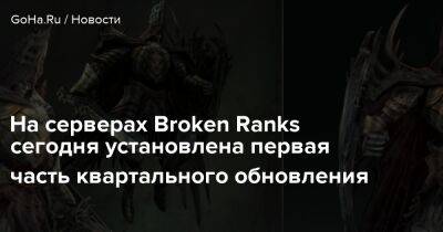 На серверах Broken Ranks сегодня установлена первая часть квартального обновления - goha.ru