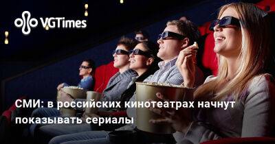 СМИ: в российских кинотеатрах начнут показывать сериалы - vgtimes.ru - Россия