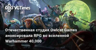 Отечественная студия Owlcat Games анонсировала RPG во вселенной Warhammer 40,000 - vgtimes.ru
