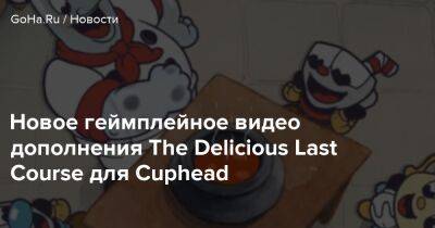 Новое геймплейное видео дополнения The Delicious Last Course для Cuphead - goha.ru