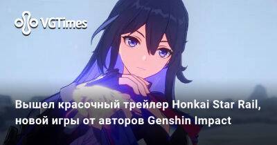 Вышел красочный трейлер Honkai Star Rail, новой игры от авторов Genshin Impact - vgtimes.ru