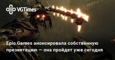 Epic Games анонсировала собственную презентацию — она пройдет уже сегодня - vgtimes.ru