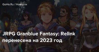 JRPG Granblue Fantasy: Relink перенесена на 2023 год - goha.ru