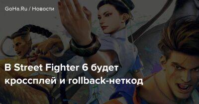 В Street Fighter 6 будет кроссплей и rollback-неткод - goha.ru