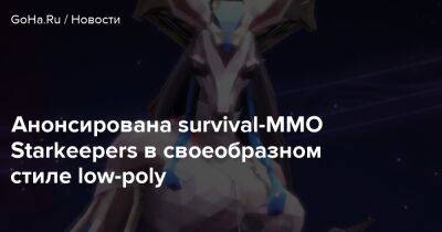Анонсирована survival-MMO Starkeepers в своеобразном стиле low-poly - goha.ru