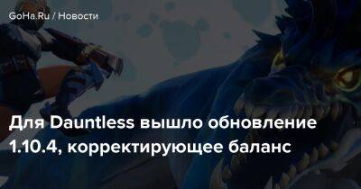 Phoenix Labs - Для Dauntless вышло обновление 1.10.4, корректирующее баланс - goha.ru