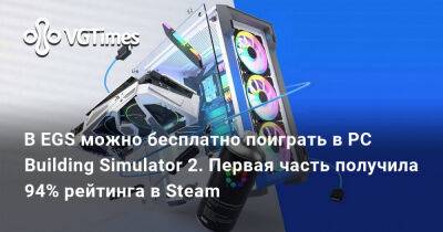 В EGS можно бесплатно поиграть в PC Building Simulator 2. Первая часть получила 94% рейтинга в Steam - vgtimes.ru
