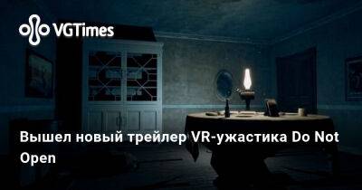 Вышел новый трейлер VR-ужастика Do Not Open - vgtimes.ru
