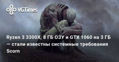 Ryzen 3 3300X, 8 ГБ ОЗУ и GTX 1060 на 3 ГБ — стали известны системные требования Scorn - vgtimes.ru - Москва