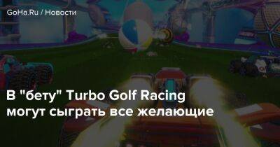 В "бету" Turbo Golf Racing могут сыграть все желающие - goha.ru