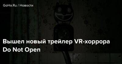 Вышел новый трейлер VR-хоррора Do Not Open - goha.ru