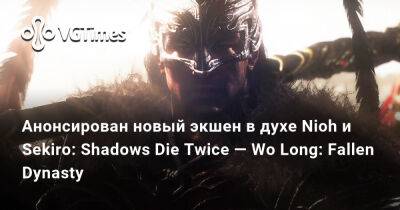 Анонсирован новый экшен в духе Nioh и Sekiro: Shadows Die Twice — Wo Long: Fallen Dynasty - vgtimes.ru